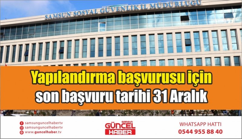 Yapılandırma başvurusu için son başvuru tarihi 31 Aralık   