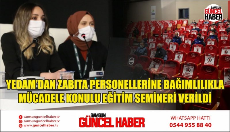 YEDAM’DAN ZABITA PERSONELLERİNE BAĞIMLILIKLA MÜCADELE KONULU EĞİTİM SEMİNERİ VERİLDİ