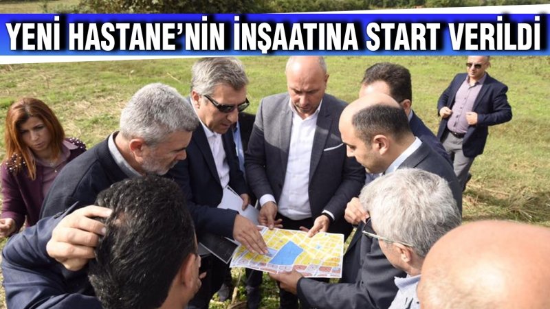 YENİ HASTANENİN İNŞAATINA START VERİLDİ