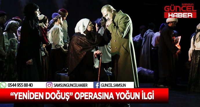 “YENİDEN DOĞUŞ” OPERASINA YOĞUN İLGİ
