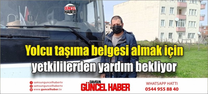 Yolcu taşıma belgesi almak için yetkililerden yardım bekliyor 