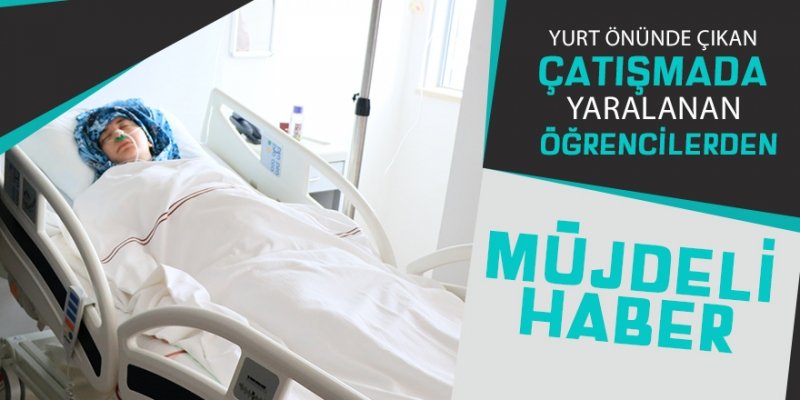 Yurt Önünde Ki Silahlı Çatışmada Yaralanan Öğrencilerden Sevindirici Haber