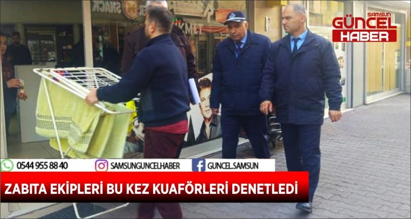 ZABITA EKİPLERİ BU KEZ KUAFÖRLERİ DENETLEDİ