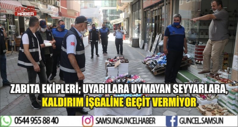 ZABITA EKİPLERİ; UYARILARA UYMAYAN SEYYARLARA, KALDIRIM İŞGALİNE GEÇİT VERMİYOR