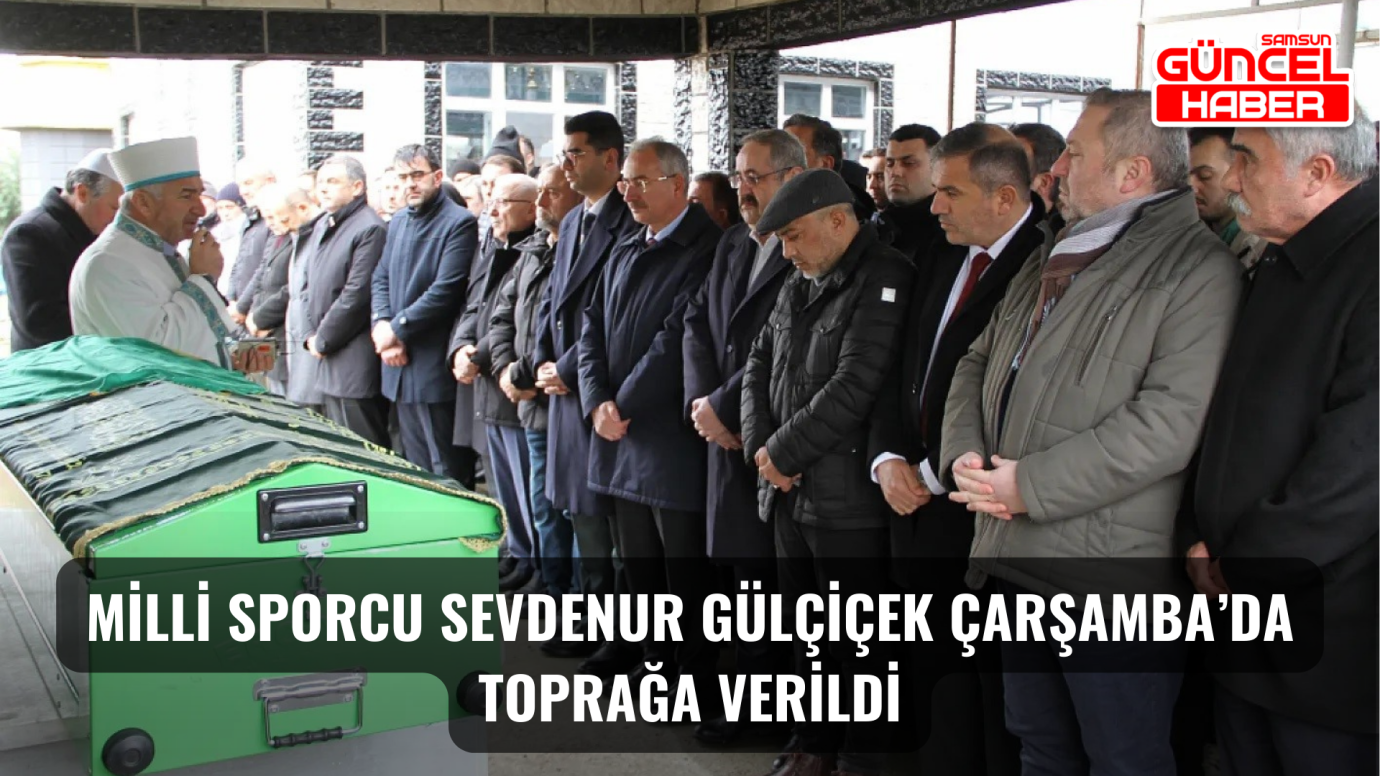 Milli Sporcu Sevdenur Gülçiçek Çarşamba’da Toprağa Verildi
