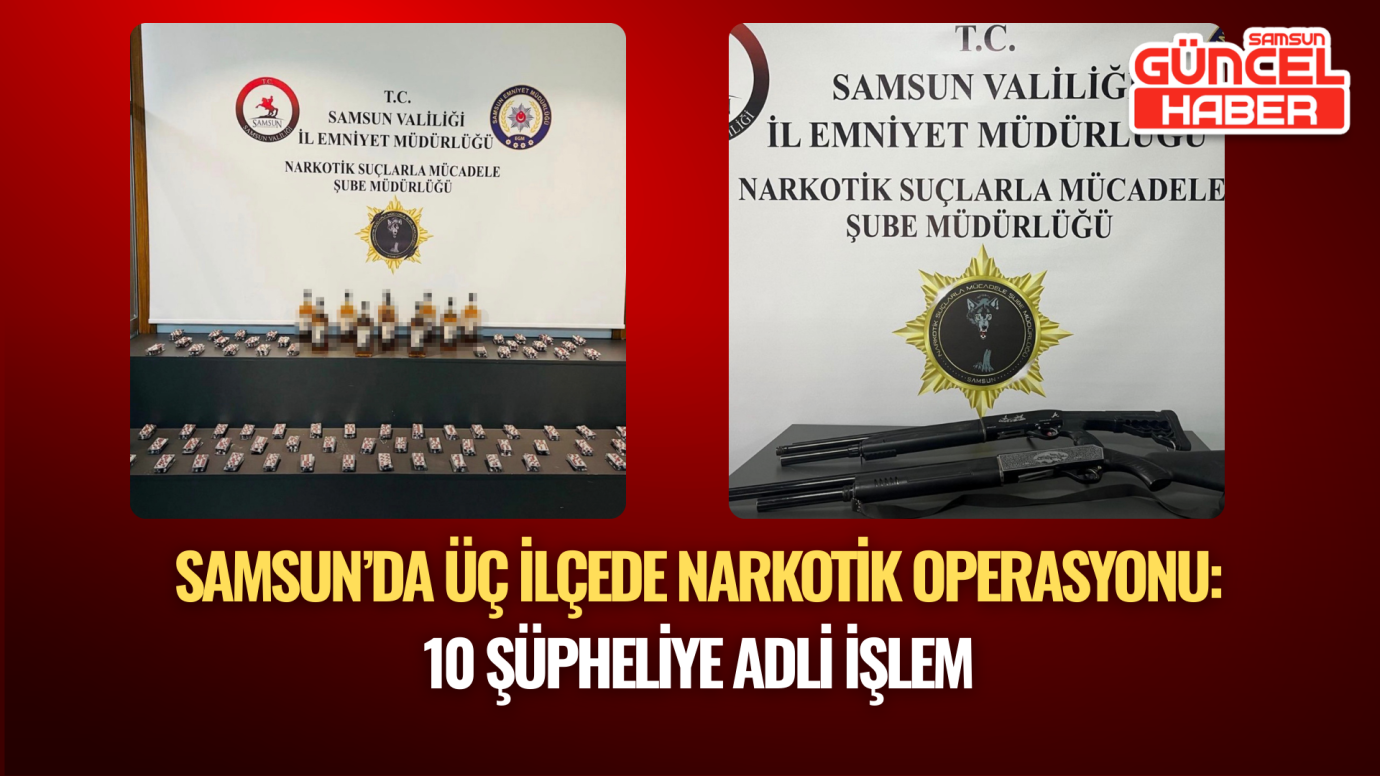 Samsun’da üç ilçede narkotik operasyonu: 10 şüpheliye adli işlem