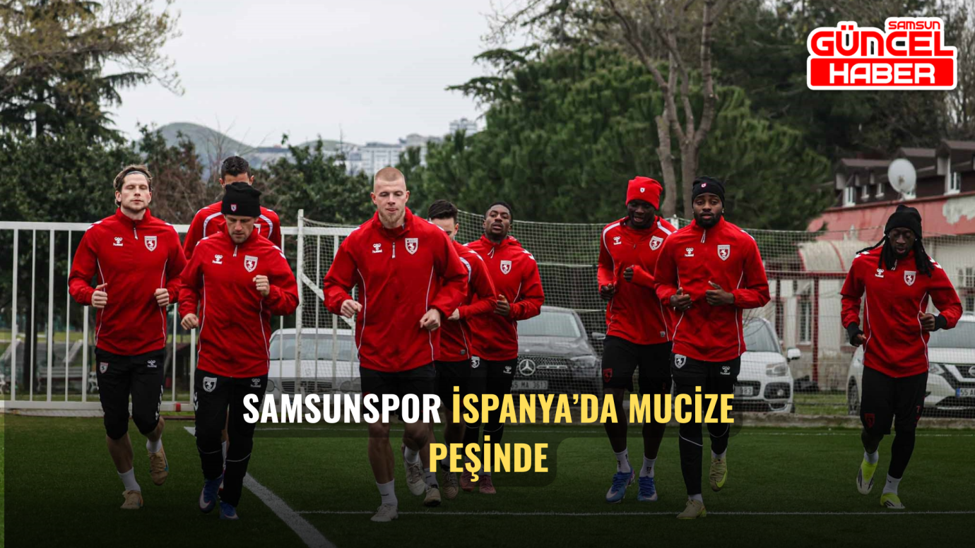 Samsunspor İspanya’da Mucize Peşinde