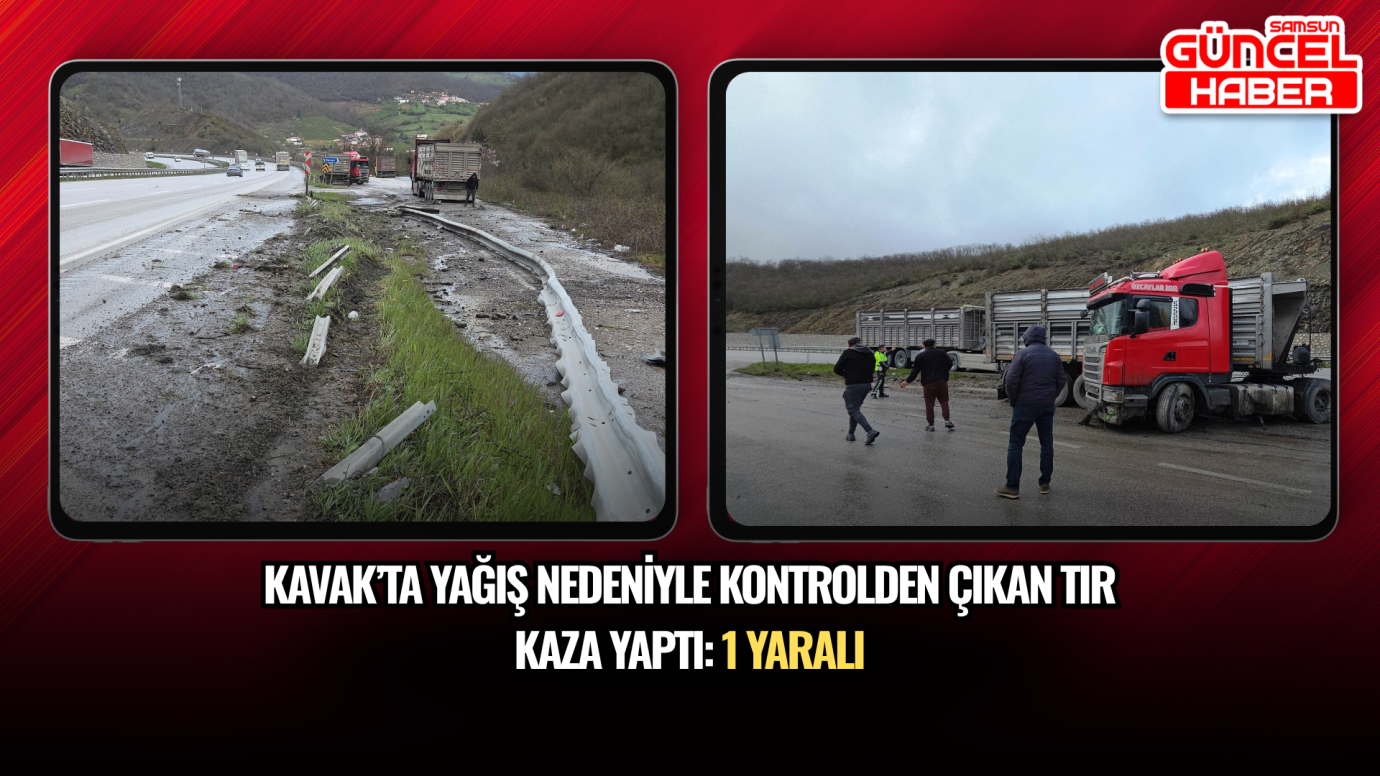 Kavak’ta Yağış Nedeniyle Kontrolden Çıkan Tır Kaza Yaptı: 1 Yaralı