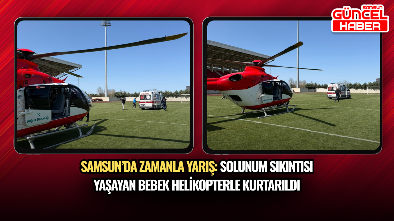 Samsun’da zamanla yarış: Solunum sıkıntısı yaşayan bebek helikopterle kurtarıldı