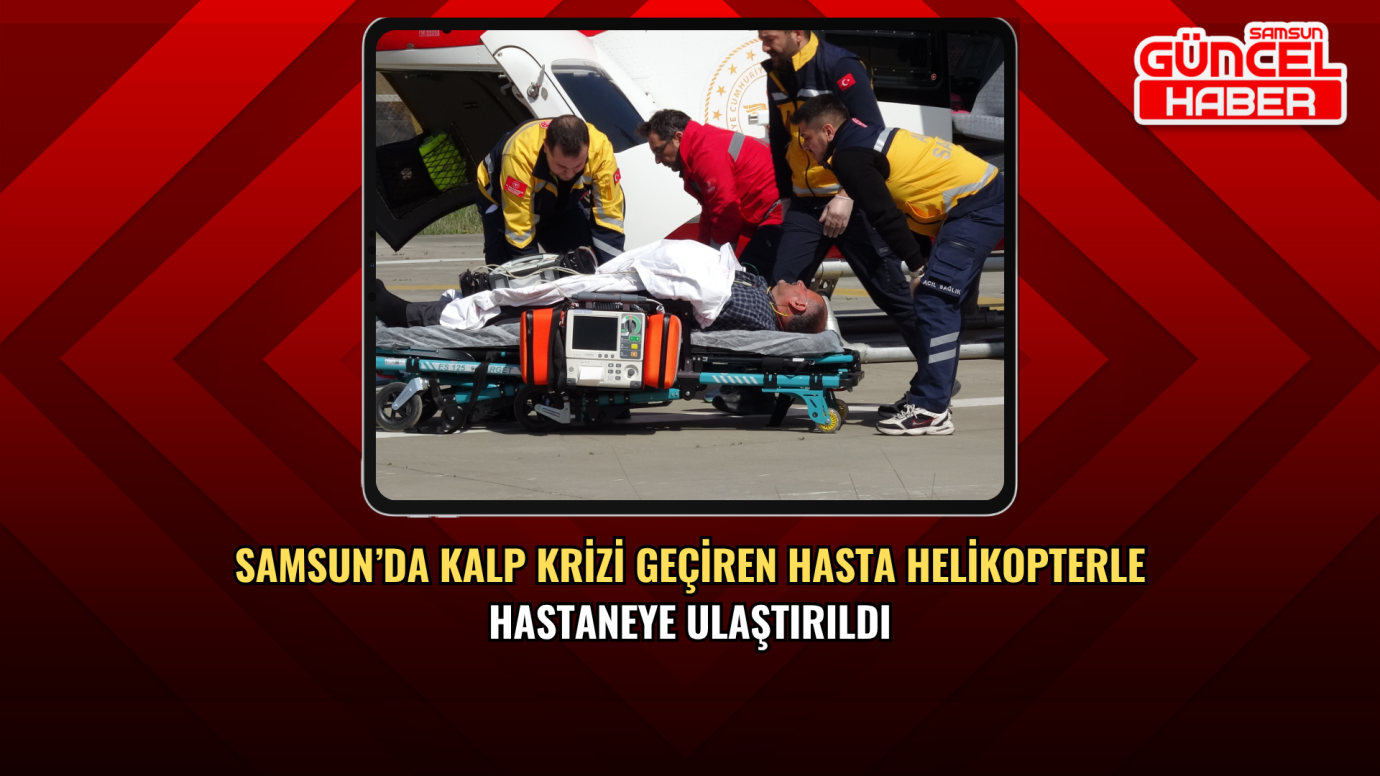Samsun’da kalp krizi geçiren hasta helikopterle hastaneye ulaştırıldı