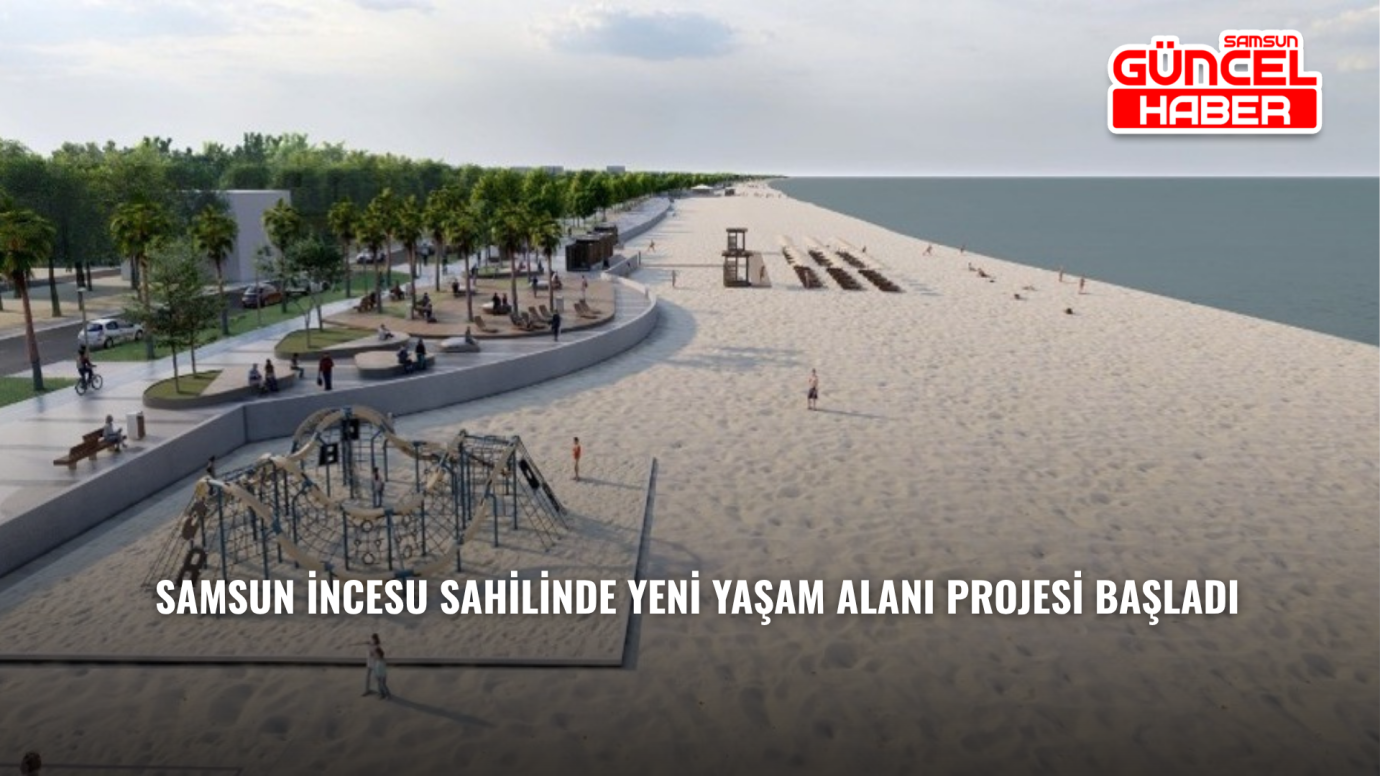 Samsun İncesu sahilinde yeni yaşam alanı projesi başladı