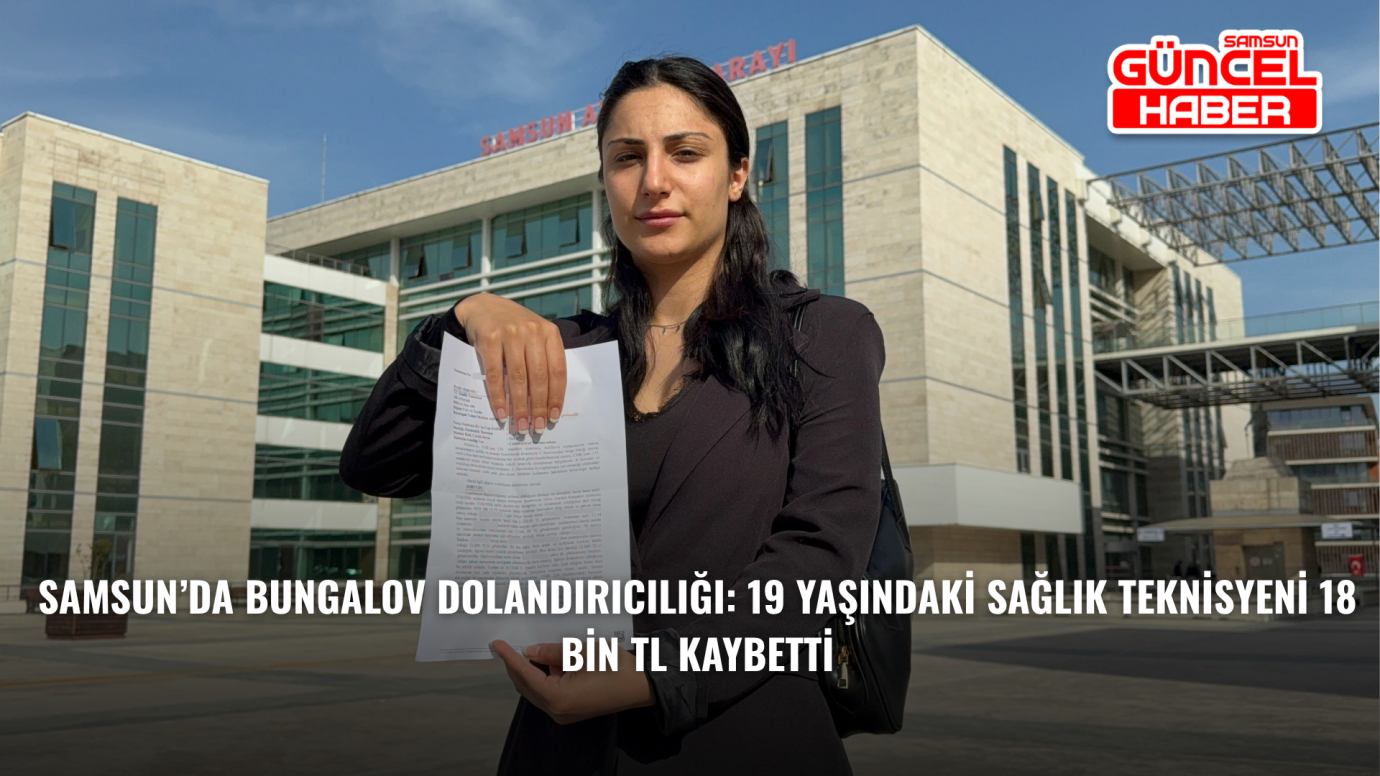 Samsun’da bungalov dolandırıcılığı: 19 yaşındaki sağlık teknisyeni 18 bin TL kaybetti