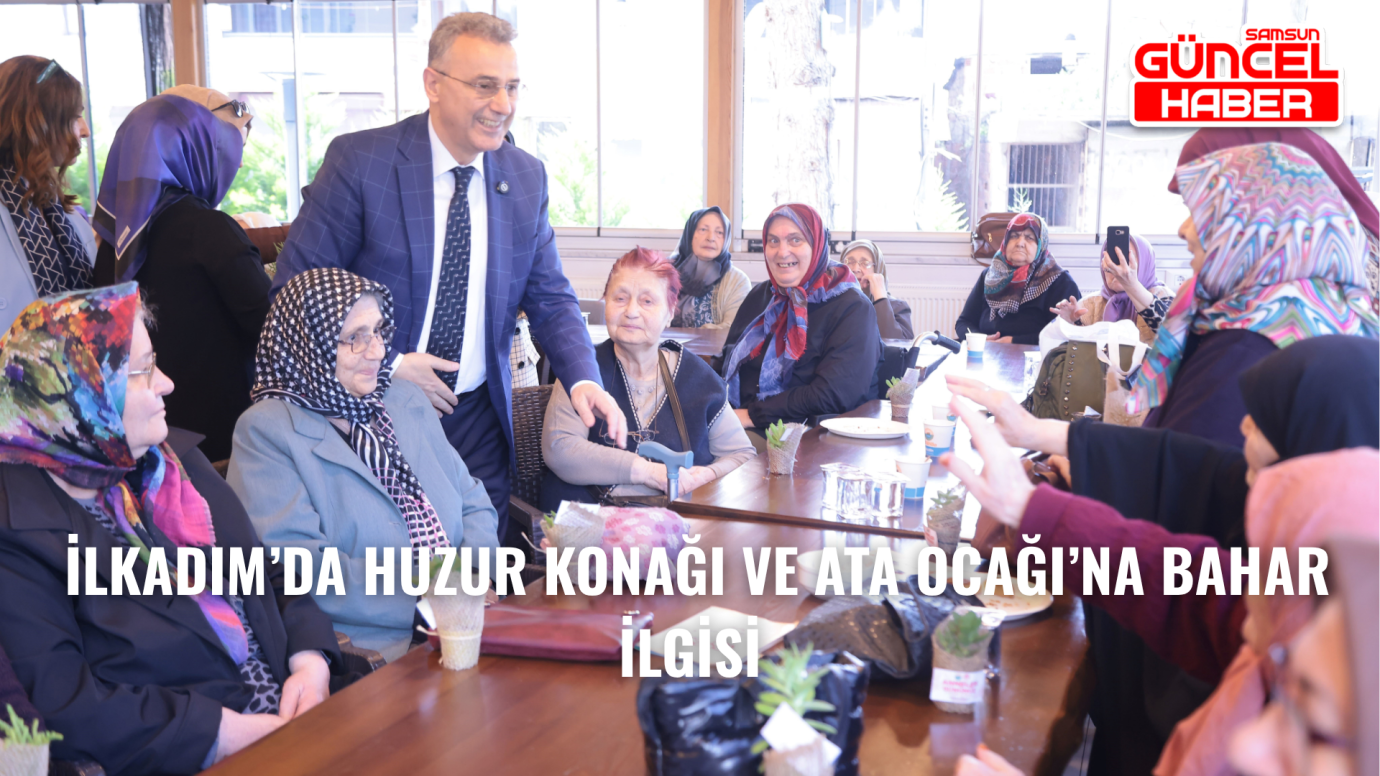 İlkadım’da Huzur Konağı ve Ata Ocağı’na bahar ilgisi