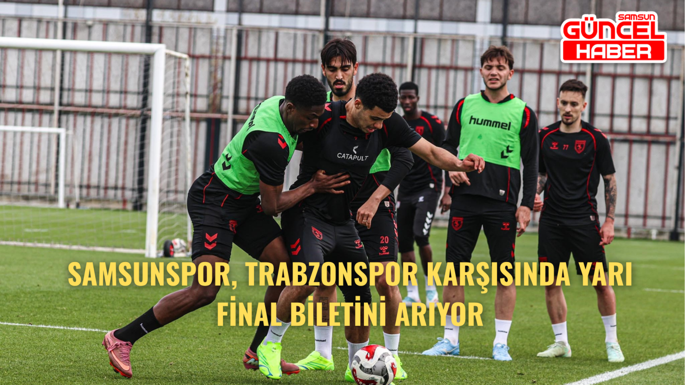 Samsunspor, Trabzonspor Karşısında Yarı Final Biletini Arıyor