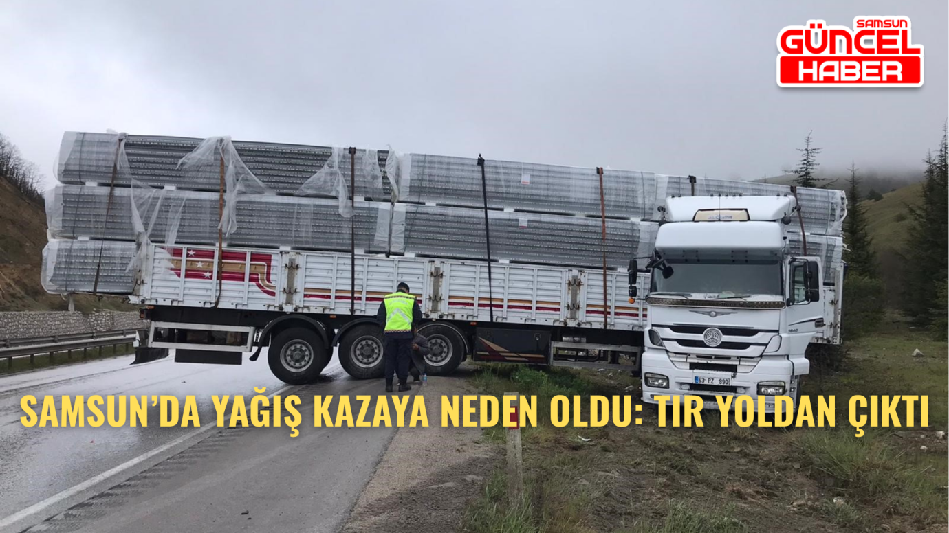 Samsun’da Yağış Kazaya Neden Oldu: Tır Yoldan Çıktı