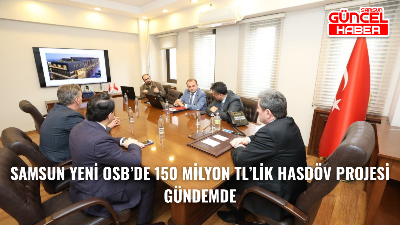 Samsun Yeni OSB’de 150 Milyon TL’lik HASDÖV Projesi Gündemde