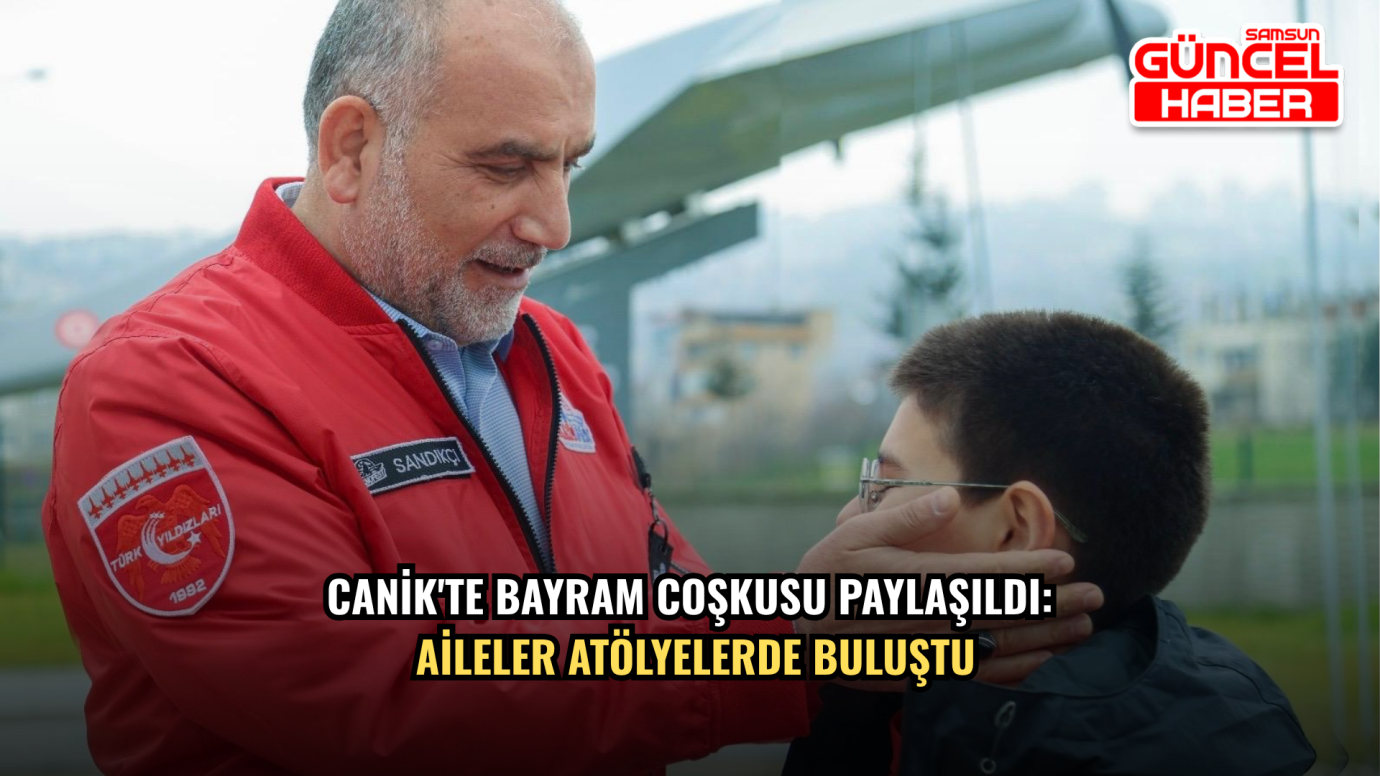 Canik'te Bayram Coşkusu Paylaşıldı: Aileler Atölyelerde Buluştu