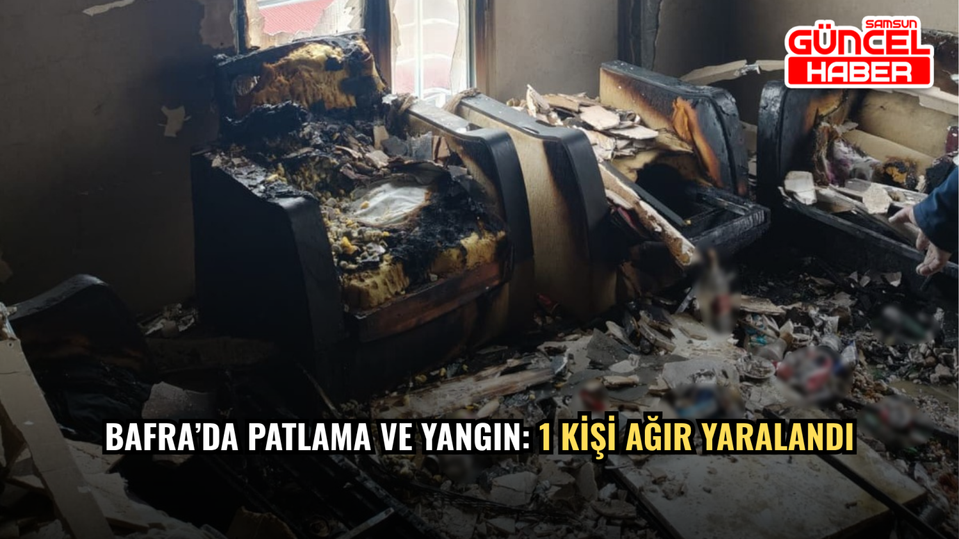 Bafra’da Patlama ve Yangın: 1 Kişi Ağır Yaralandı