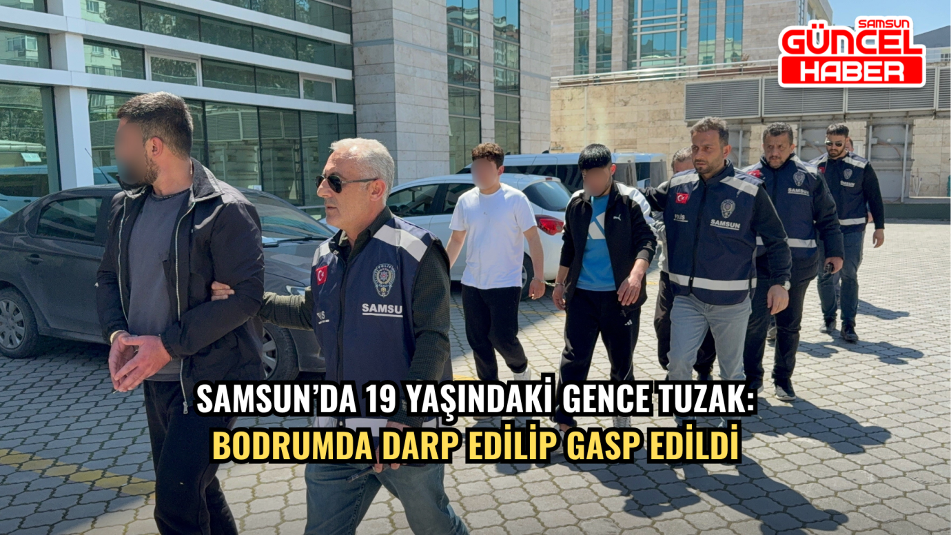 Samsun’da 19 Yaşındaki Gence Tuzak: Bodrumda Darp Edilip Gasp Edildi