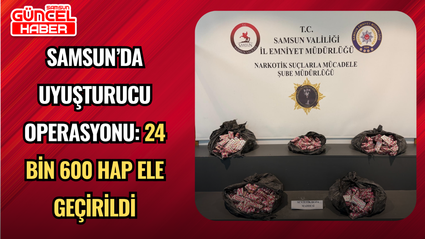 Samsun’da Uyuşturucu Operasyonu: 24 Bin 600 Hap Ele Geçirildi