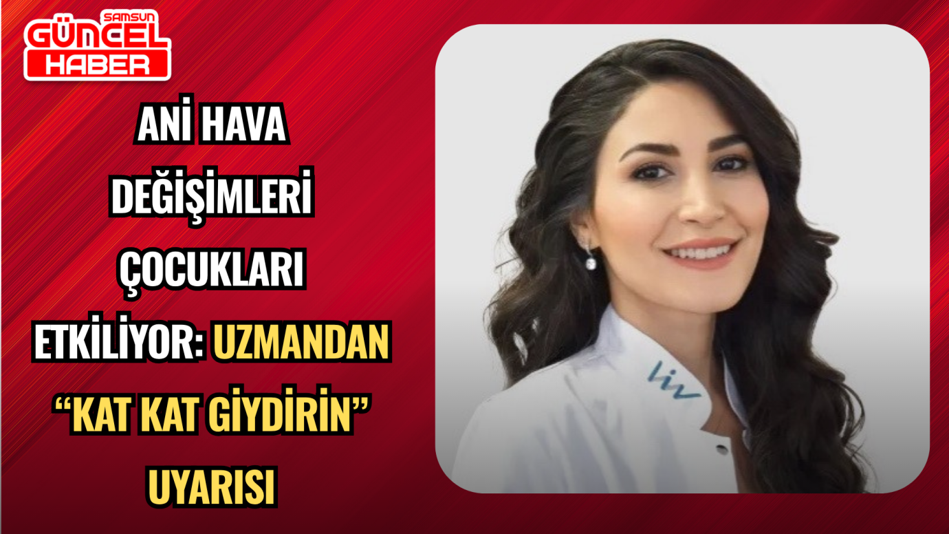 Ani Hava Değişimleri Çocukları Etkiliyor: Uzmandan “Kat Kat Giydirin” Uyarısı