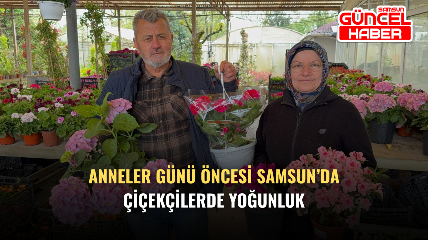 Anneler Günü Öncesi Samsun’da Çiçekçilerde Yoğunluk