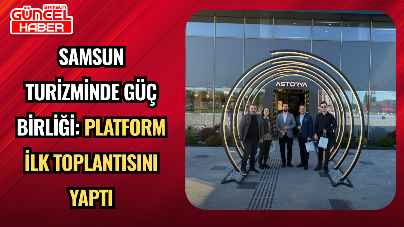 Samsun turizminde güç birliği: Platform ilk toplantısını yaptı