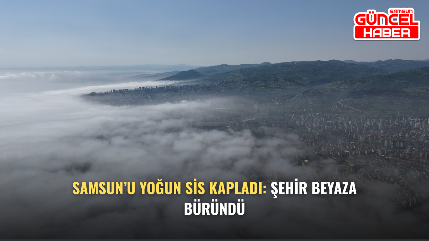 Samsun’u Yoğun Sis Kapladı: Şehir Beyaza Büründü