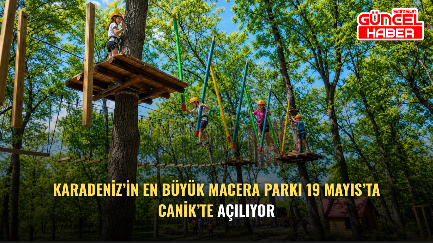 Karadeniz’in En Büyük Macera Parkı 19 Mayıs’ta Canik’te Açılıyor