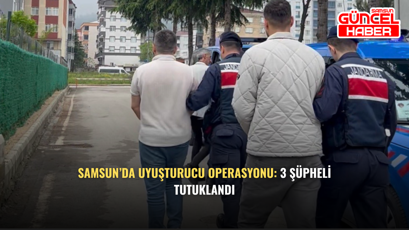 Samsun’da Uyuşturucu Operasyonu: 3 Şüpheli Tutuklandı