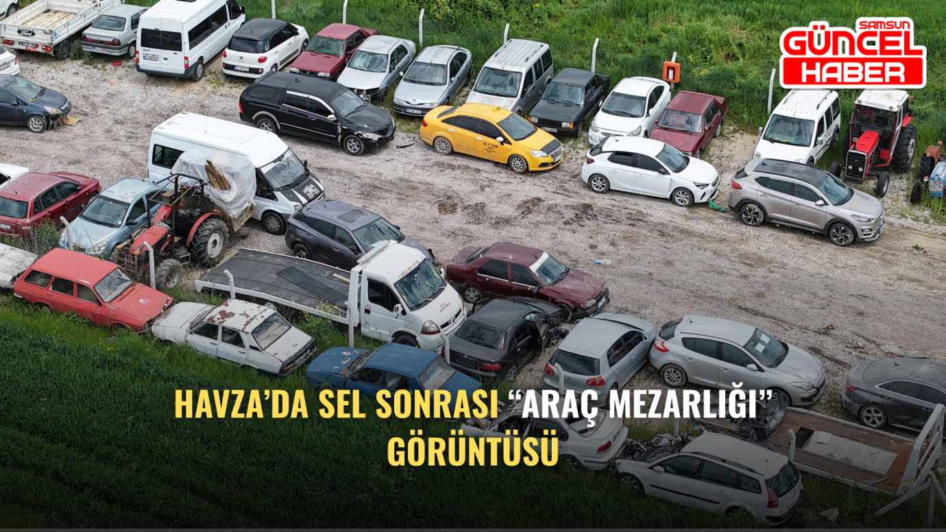 Havza’da Sel Sonrası “Araç Mezarlığı” Görüntüsü