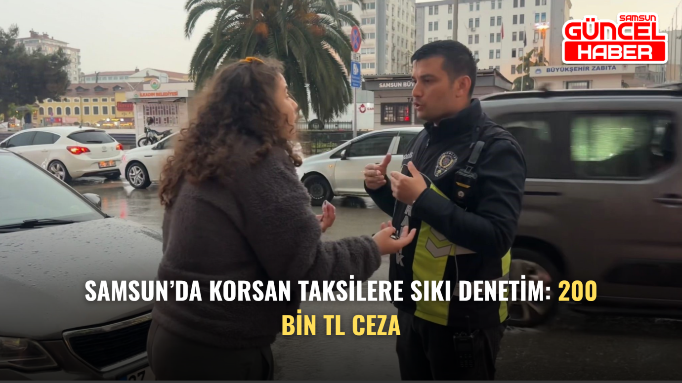 Samsun’da Korsan Taksilere Sıkı Denetim: 200 Bin TL Ceza