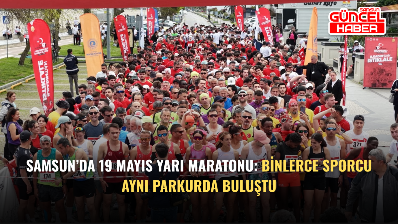 Samsun’da 19 Mayıs Yarı Maratonu: Binlerce Sporcu Aynı Parkurda Buluştu