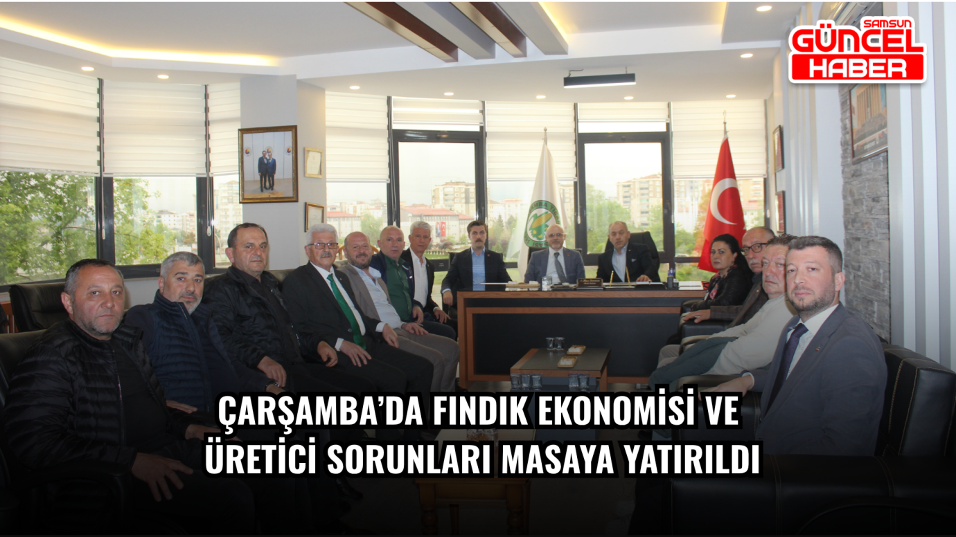 Çarşamba’da fındık ekonomisi ve üretici sorunları masaya yatırıldı