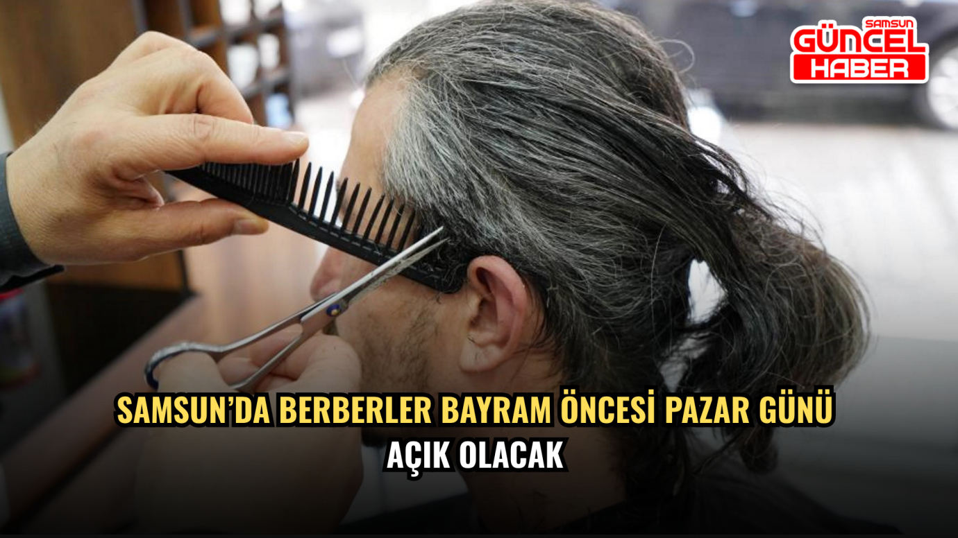 Samsun’da Berberler Bayram Öncesi Pazar Günü Açık Olacak