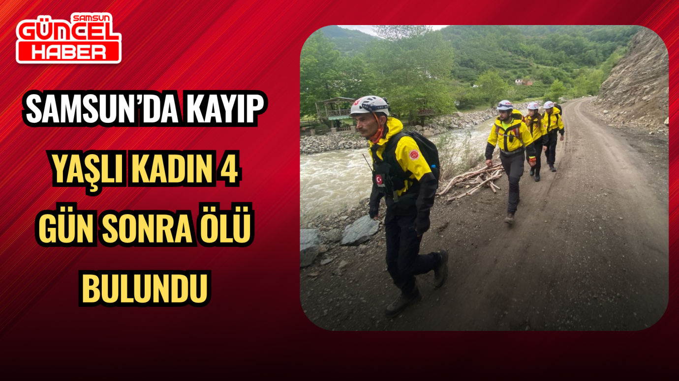 Samsun’da kayıp yaşlı kadın 4 gün sonra ölü bulundu