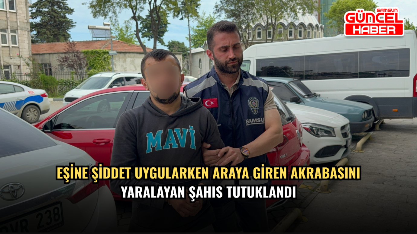 Eşine şiddet uygularken araya giren akrabasını yaralayan şahıs tutuklandı