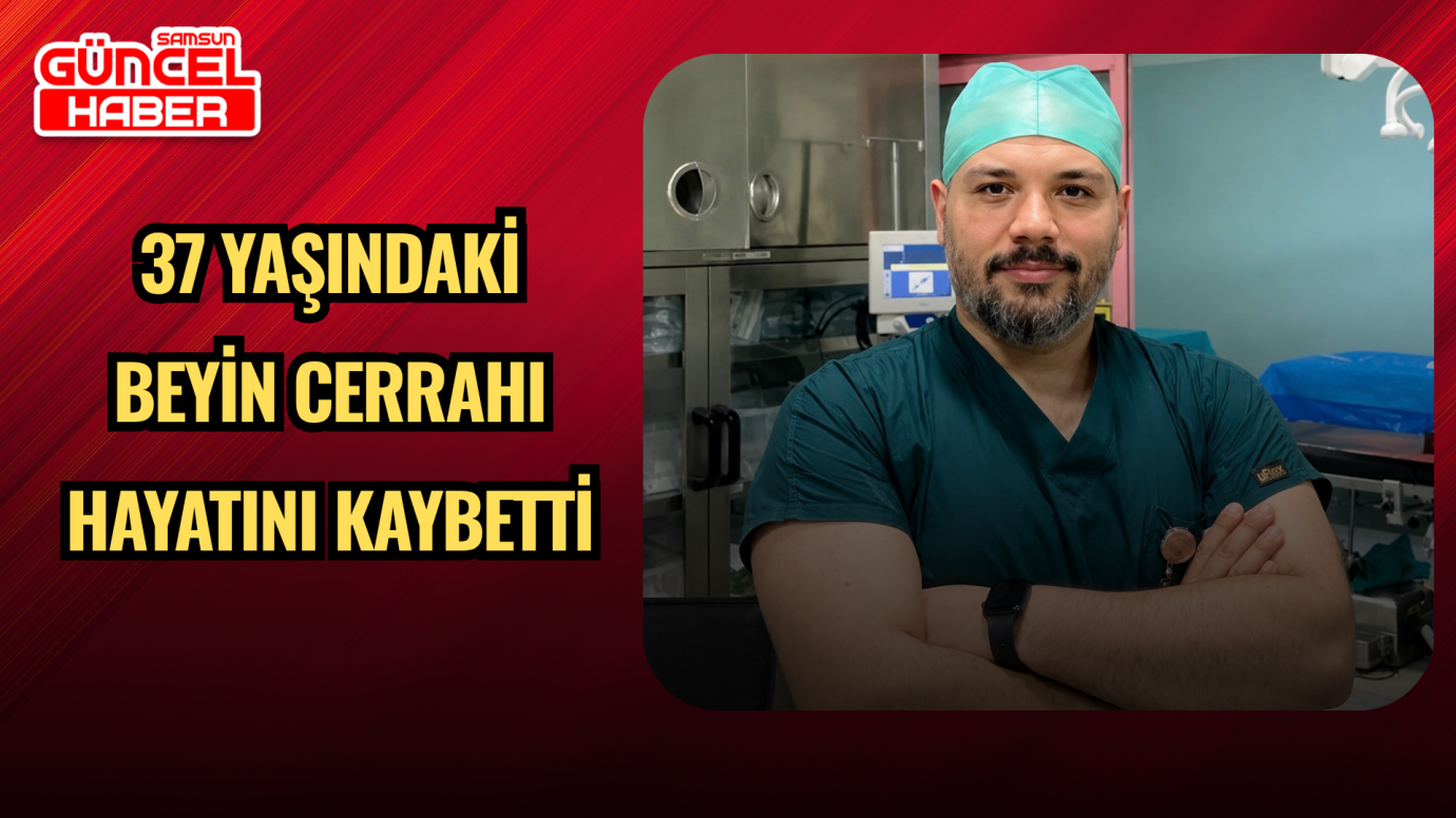  37 yaşındaki beyin cerrahı hayatını kaybetti