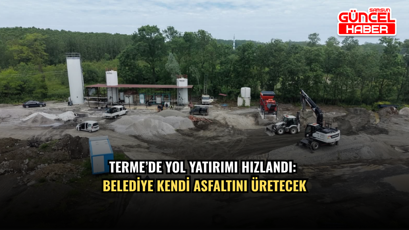 Terme’de yol yatırımı hızlandı: Belediye kendi asfaltını üretecek