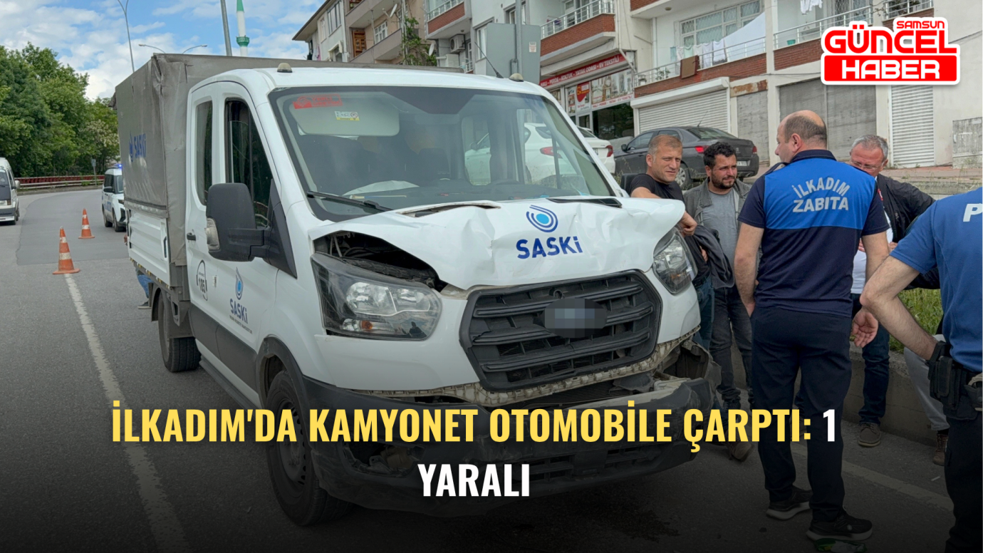 İlkadım'da Kamyonet Otomobile Çarptı: 1 Yaralı
