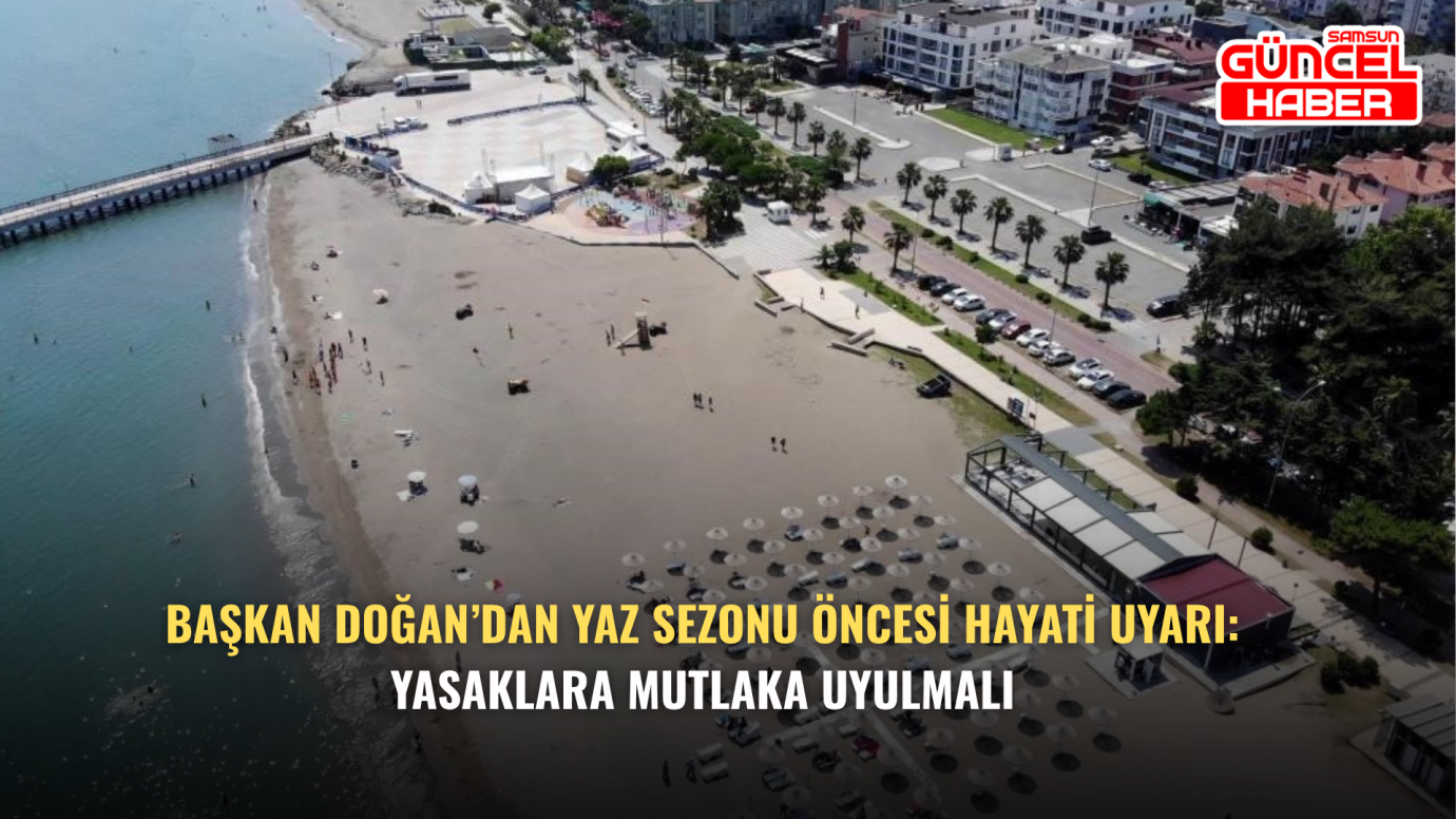 Başkan Doğan’dan Yaz Sezonu Öncesi Hayati Uyarı: Yasaklara Mutlaka Uyulmalı