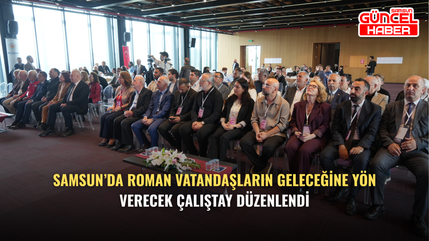 Samsun’da Roman Vatandaşların Geleceğine Yön Verecek Çalıştay Düzenlendi