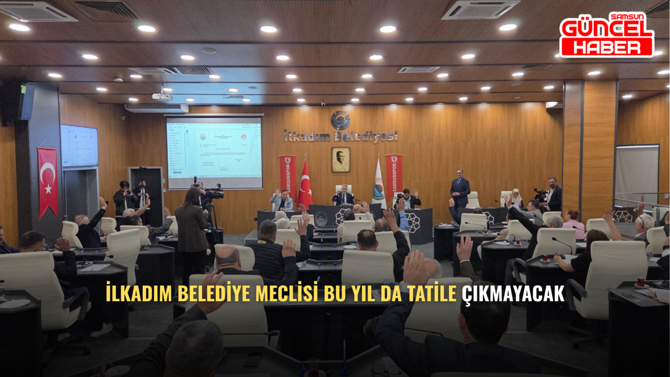 İlkadım Belediye Meclisi Bu Yıl da Tatile Çıkmayacak