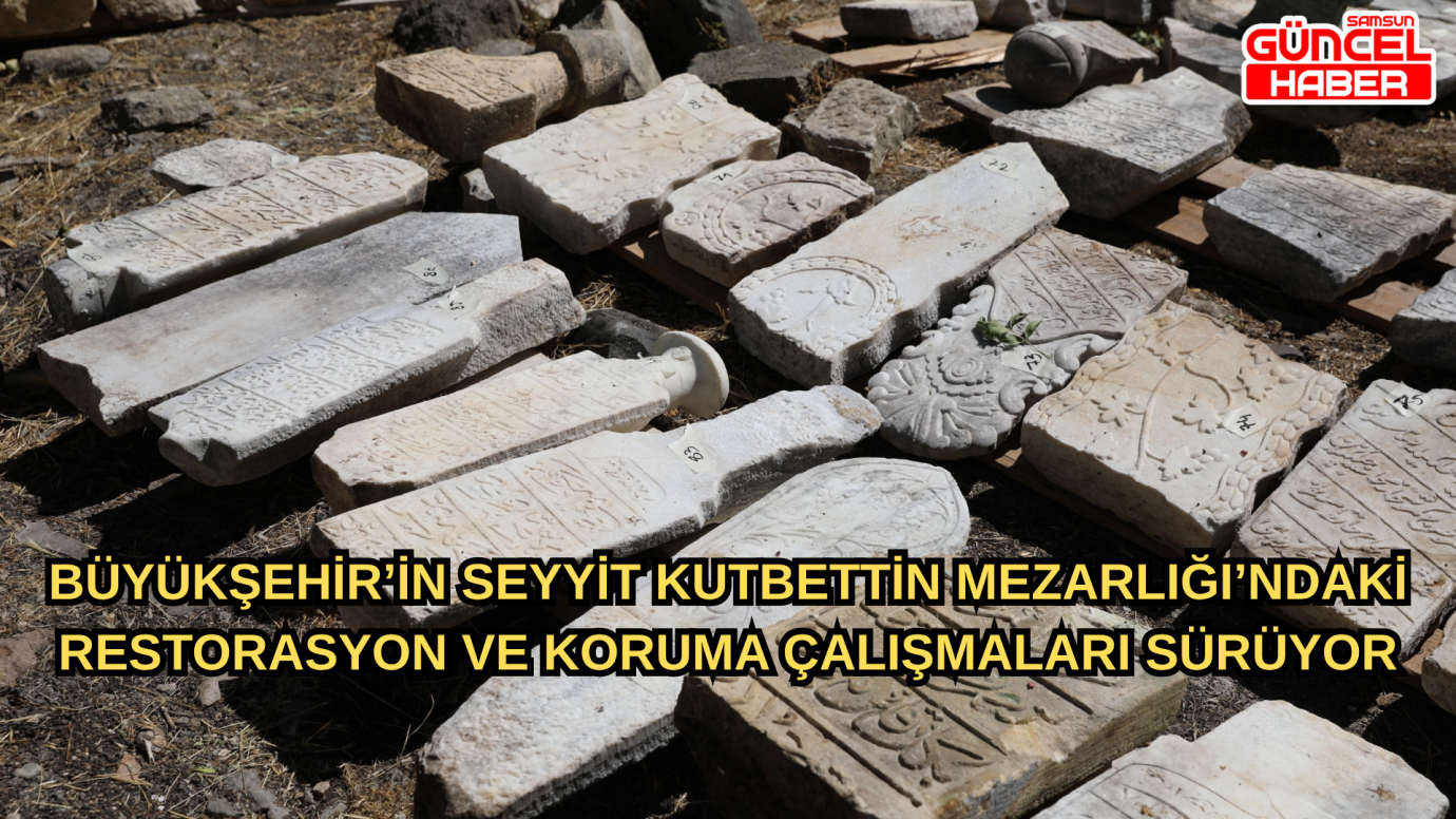 BÜYÜKŞEHİR’İN SEYYİT KUTBETTİN MEZARLIĞI’NDAKİ RESTORASYON VE  KORUMA ÇALIŞMALARI SÜRÜYOR