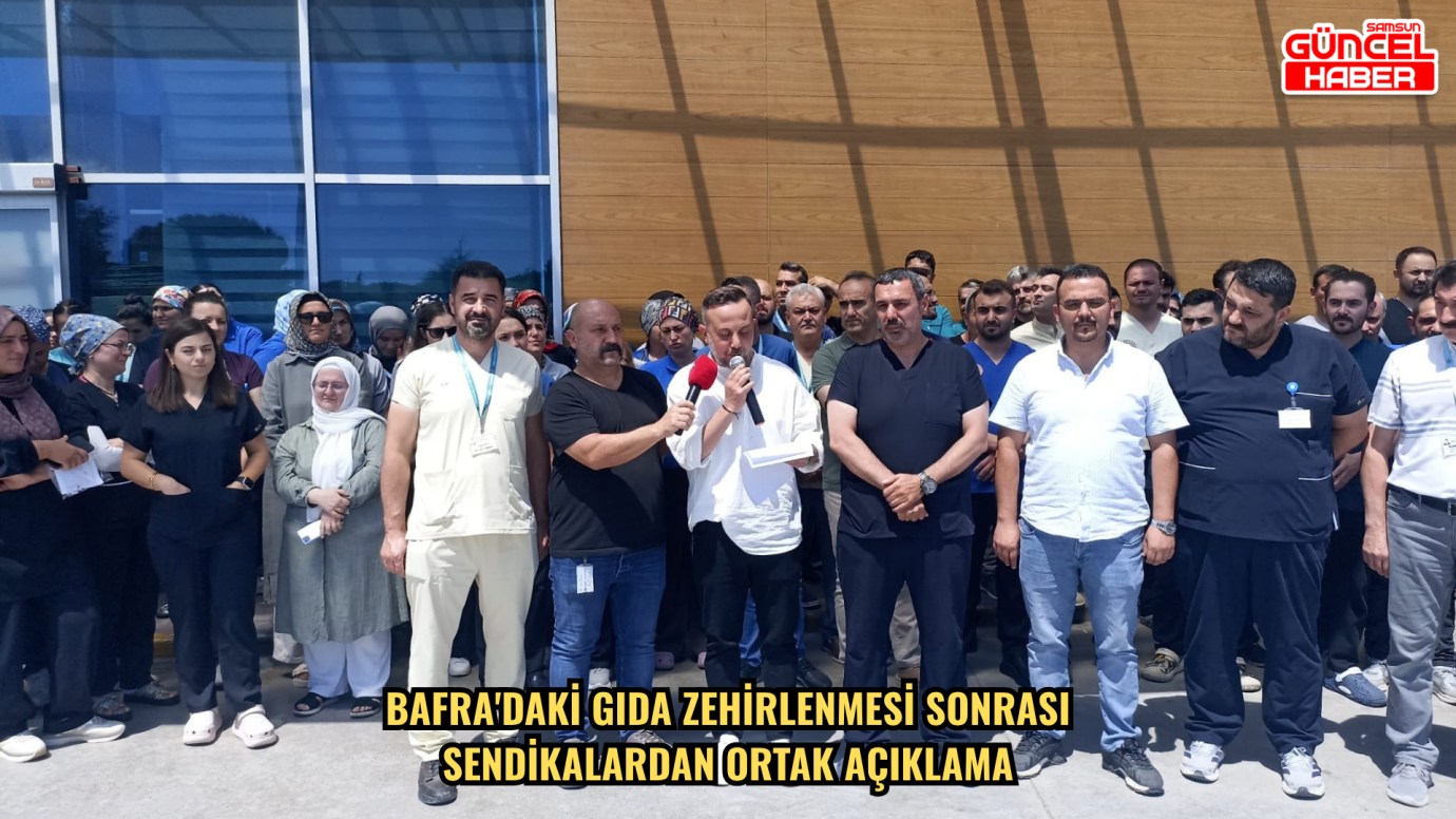 Bafra'daki gıda zehirlenmesi sonrası sendikalardan ortak açıklama