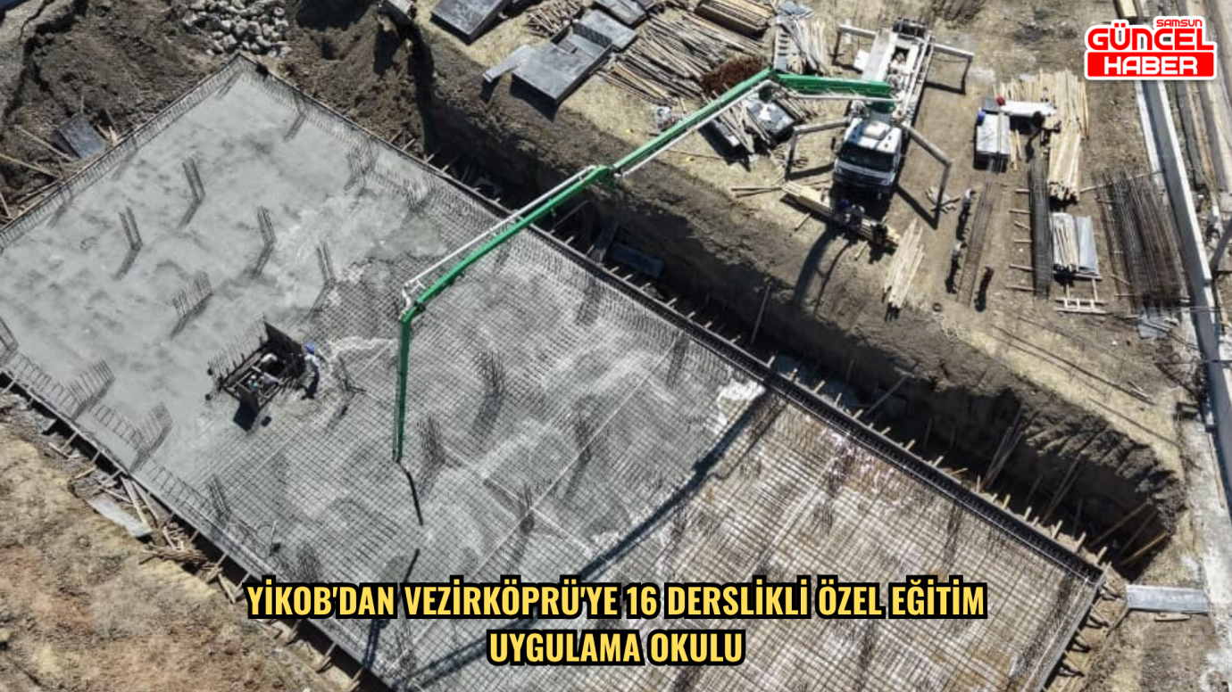 YİKOB'dan Vezirköprü'ye 16 derslikli Özel Eğitim Uygulama Okulu