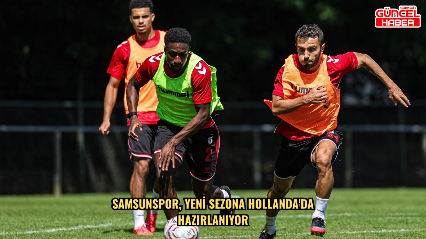 Samsunspor, yeni sezona Hollanda'da hazırlanıyor