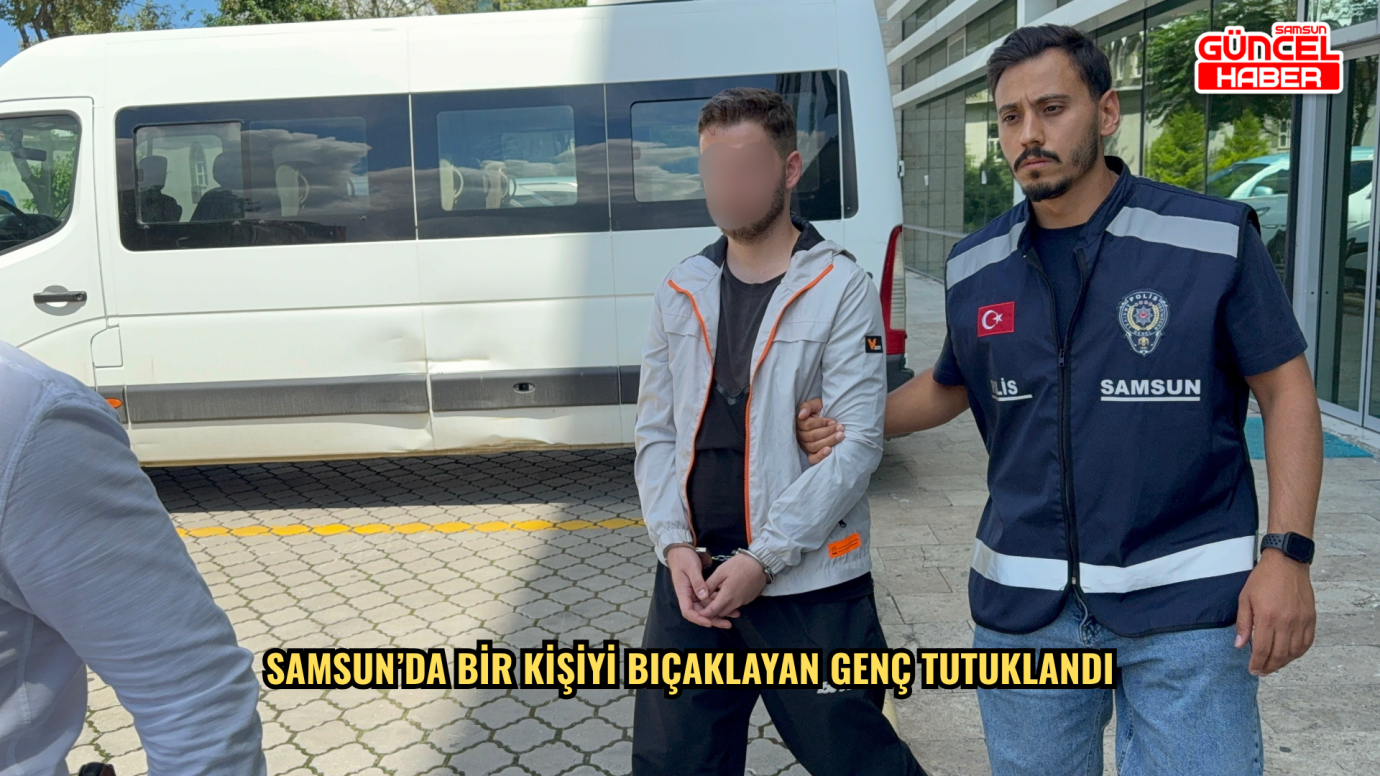 Samsun’da bir kişiyi bıçaklayan genç tutuklandı