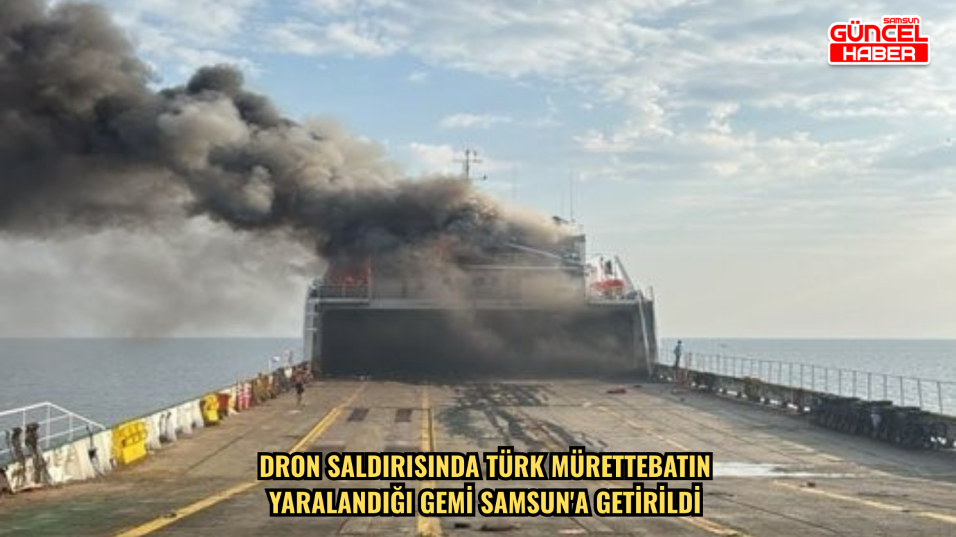  Dron saldırısında Türk mürettebatın yaralandığı gemi Samsun'a getirildi