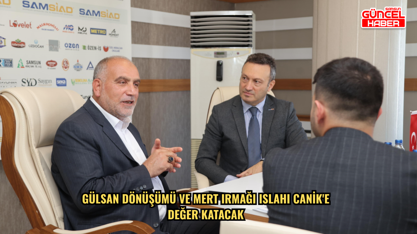 Gülsan dönüşümü ve Mert Irmağı ıslahı Canik'e değer katacak